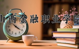 2025年山西金融职业学院在河南计划招生人数（附学费及专业录取分)
