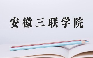安徽三联学院王牌专业有哪些？附2025最新王牌专业排名一览表