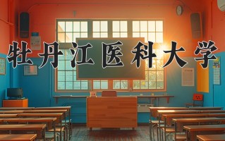 2025年牡丹江医科大学在四川计划招生人数（附学费及专业录取分)