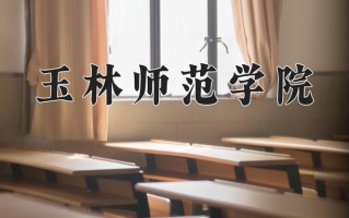 2025年玉林师范学院在河南计划招生人数（附学费及专业录取分)