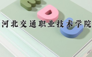 2025年河北交通职业技术学院在河南计划招生人数（附学费及专业录取分)