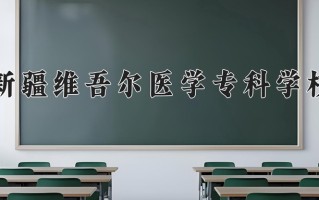 2025年新疆维吾尔医学专科学校在河南计划招生人数（附学费及专业录取分)