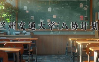 2025年兰州交通大学(八协计划)在河北计划招生人数（附学费及专业录取分)