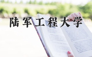 2025年陆军工程大学在四川计划招生人数（附学费及专业录取分)