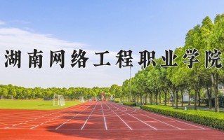 2025年湖南网络工程职业学院在四川计划招生人数（附学费及专业录取分)
