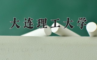 2025年大连理工大学在四川计划招生人数（附学费及专业录取分)