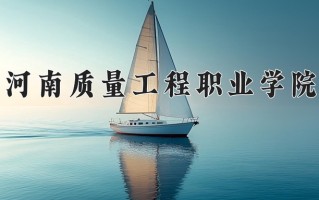 2025年河南质量工程职业学院在河南计划招生人数（附学费及专业录取分)