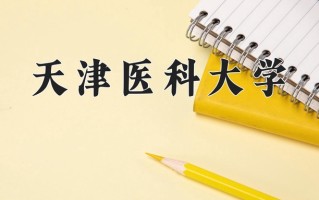 2025年天津医科大学在新疆计划招生人数（附学费及专业录取分)