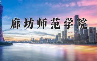 2025年廊坊师范学院在四川计划招生人数（附学费及专业录取分)