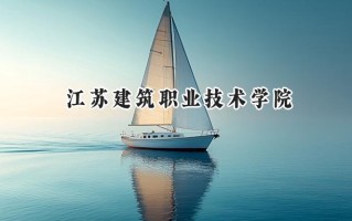 2024江苏建筑职业技术学院录取分数线：陕西最低347分