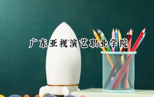 广东亚视演艺职业学院2024在山东录取分数线是多少？最低216分/最高357分