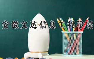 2025年安徽文达信息工程学院在河南计划招生人数（附学费及专业录取分)