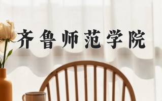 2025年齐鲁师范学院在河南计划招生人数（附学费及专业录取分)