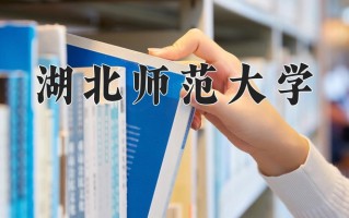 2025年湖北师范大学在四川计划招生人数（附学费及专业录取分)