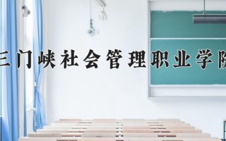 2025年三门峡社会管理职业学院在河南计划招生人数（附学费及专业录取分)