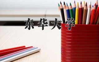 2025年东华大学在河南计划招生人数（附学费及专业录取分)