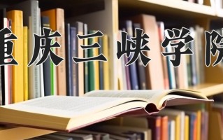 2025年重庆三峡学院在新疆计划招生人数（附学费及专业录取分)