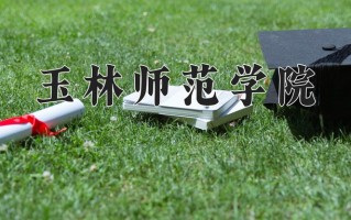 2025年玉林师范学院在四川计划招生人数（附学费及专业录取分)
