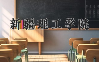 2025年新疆理工学院在新疆计划招生人数（附学费及专业录取分)