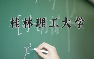 2025年桂林理工大学在新疆计划招生人数（附学费及专业录取分)