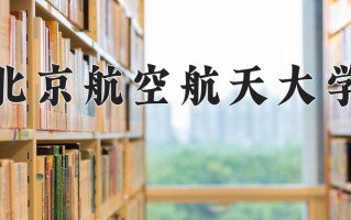 2025年北京航空航天大学在四川计划招生人数（附学费及专业录取分)