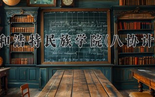 2025年呼和浩特民族学院(八协计划)在河北计划招生人数（附学费及专业录取分)