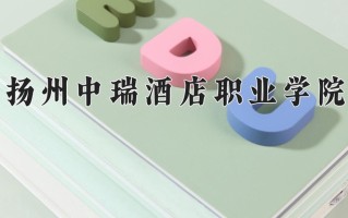 2025年扬州中瑞酒店职业学院在新疆计划招生人数（附学费及专业录取分)