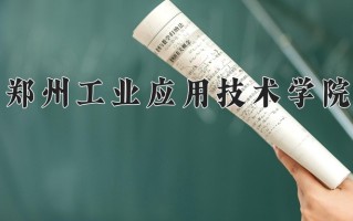 2025年郑州工业应用技术学院在河南计划招生人数（附学费及专业录取分)