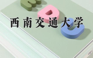 2025年西南交通大学在河南计划招生人数（附学费及专业录取分)
