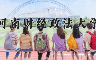2025年河南财经政法大学在新疆计划招生人数（附学费及专业录取分)