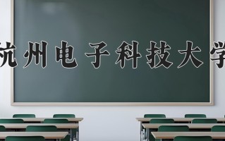 2025年杭州电子科技大学在新疆计划招生人数（附学费及专业录取分)
