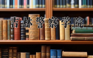 2025年吉林警察学院在新疆计划招生人数（附学费及专业录取分)