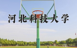 2025年河北科技大学在四川计划招生人数（附学费及专业录取分)