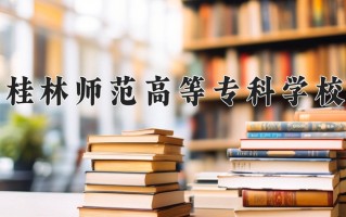 2025年桂林师范高等专科学校在河南计划招生人数（附学费及专业录取分)