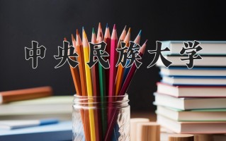 2025年中央民族大学在四川计划招生人数（附学费及专业录取分)