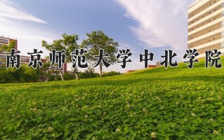 2025年南京师范大学中北学院在四川计划招生人数（附学费及专业录取分)