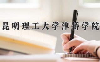 2025年昆明理工大学津桥学院在河南计划招生人数（附学费及专业录取分)