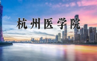 2025年杭州医学院在河南计划招生人数（附学费及专业录取分)