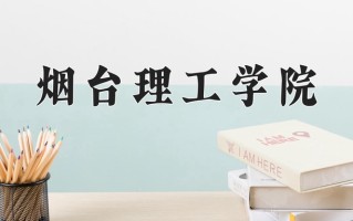 烟台理工学院王牌专业有哪些？附2025最新王牌专业排名一览表