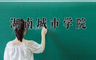 2025年湖南城市学院在新疆计划招生人数（附学费及专业录取分)