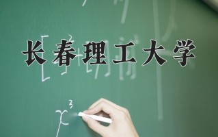 2025年长春理工大学在新疆计划招生人数（附学费及专业录取分)