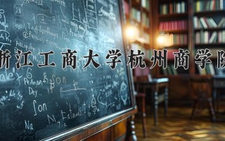 浙江工商大学杭州商学院王牌专业有哪些？附2025最新王牌专业排名一览表