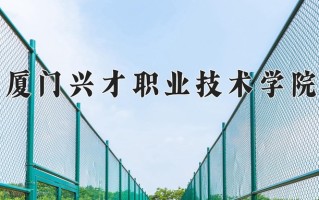 2025年厦门兴才职业技术学院在四川计划招生人数（附学费及专业录取分)