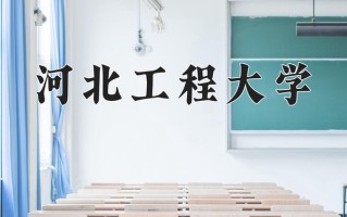 2025年河北工程大学在四川计划招生人数（附学费及专业录取分)