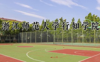2025年浙江师范大学行知学院在四川计划招生人数（附学费及专业录取分)