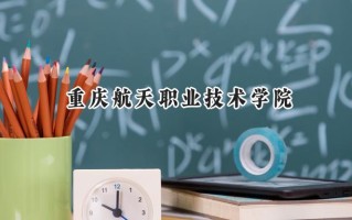 重庆航天职业技术学院2024在内蒙古录取分数线是多少？最低270分/最高388分