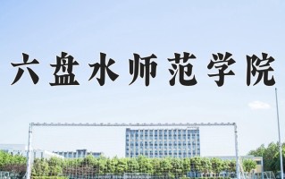 2025年六盘水师范学院在四川计划招生人数（附学费及专业录取分)