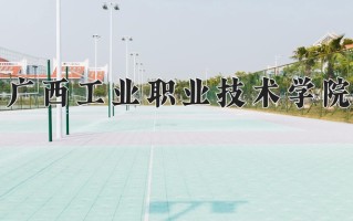 2025年广西工业职业技术学院在四川计划招生人数（附学费及专业录取分)