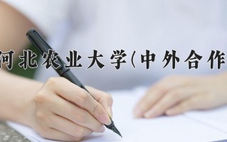 2025年河北农业大学(中外合作)在重庆计划招生人数（附学费及专业录取分)