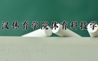 2025年武汉体育学院体育科技学院在河南计划招生人数（附学费及专业录取分)